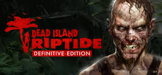- Dead Island - Riptide: Definitive Edition