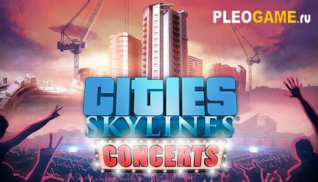 Cities Skylines - Concerts (v 1.8.0) + 12 DLC   
